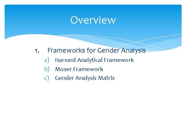 Overview 1. Frameworks for Gender Analysis a) Harvard Analytical Framework b) Moser Framework c)