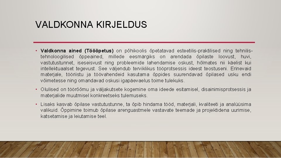 VALDKONNA KIRJELDUS • Valdkonna ained (Tööõpetus) on põhikoolis õpetatavad esteetilis-praktilised ning tehnilistehnoloogilised õppeained, millede