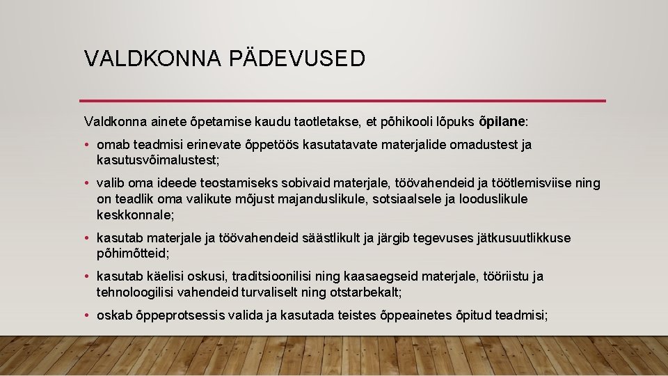 VALDKONNA PÄDEVUSED Valdkonna ainete õpetamise kaudu taotletakse, et põhikooli lõpuks õpilane: • omab teadmisi