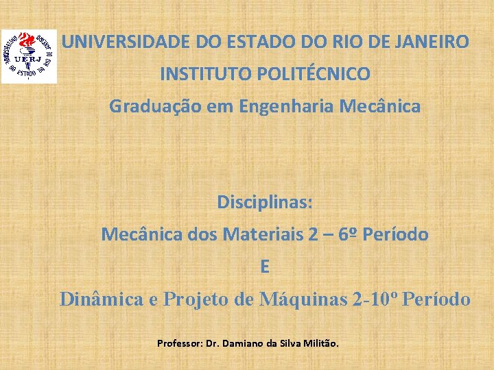 UNIVERSIDADE DO ESTADO DO RIO DE JANEIRO INSTITUTO POLITÉCNICO Graduação em Engenharia Mecânica Disciplinas: UNIVERSIDADE DO ESTADO DO RIO DE JANEIRO INSTITUTO POLITÉCNICO Graduação em Engenharia Mecânica Disciplinas: