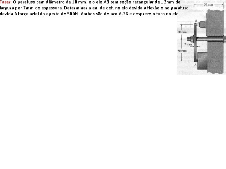 Fazer: O parafuso tem diâmetro de 10 mm, e o elo AB tem seção Fazer: O parafuso tem diâmetro de 10 mm, e o elo AB tem seção