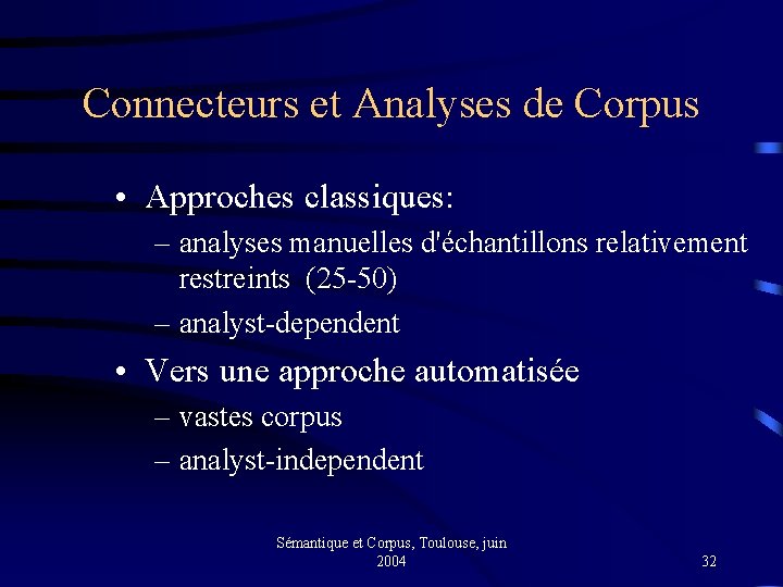 Connecteurs et Analyses de Corpus • Approches classiques: – analyses manuelles d'échantillons relativement restreints