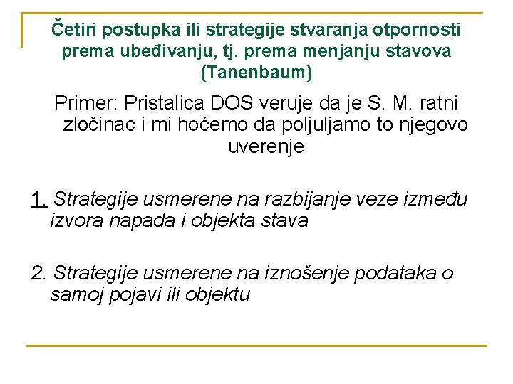 Četiri postupka ili strategije stvaranja otpornosti prema ubeđivanju, tj. prema menjanju stavova (Tanenbaum) Primer: