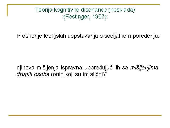 Teorija kognitivne disonance (nesklada) (Festinger, 1957) Proširenje teorijskih uopštavanja o socijalnom poređenju: njihova mišljenja