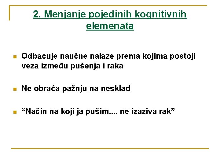 2. Menjanje pojedinih kognitivnih elemenata n Odbacuje naučne nalaze prema kojima postoji veza između