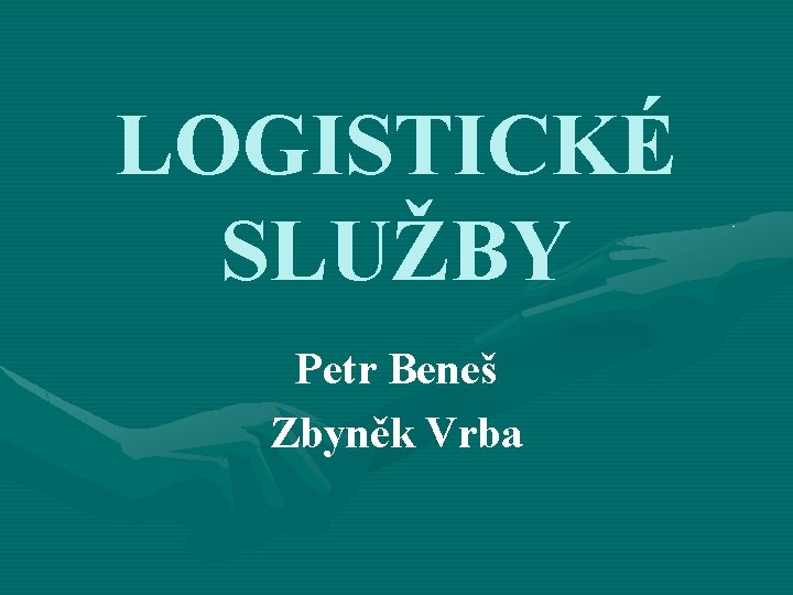 LOGISTICKÉ SLUŽBY Petr Beneš Zbyněk Vrba 