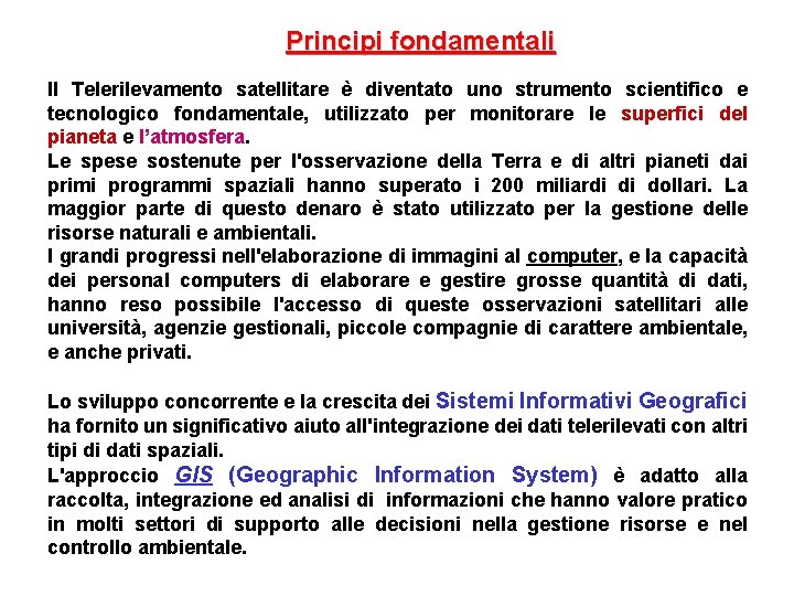 Principi fondamentali Il Telerilevamento satellitare è diventato uno strumento scientifico e tecnologico fondamentale, utilizzato