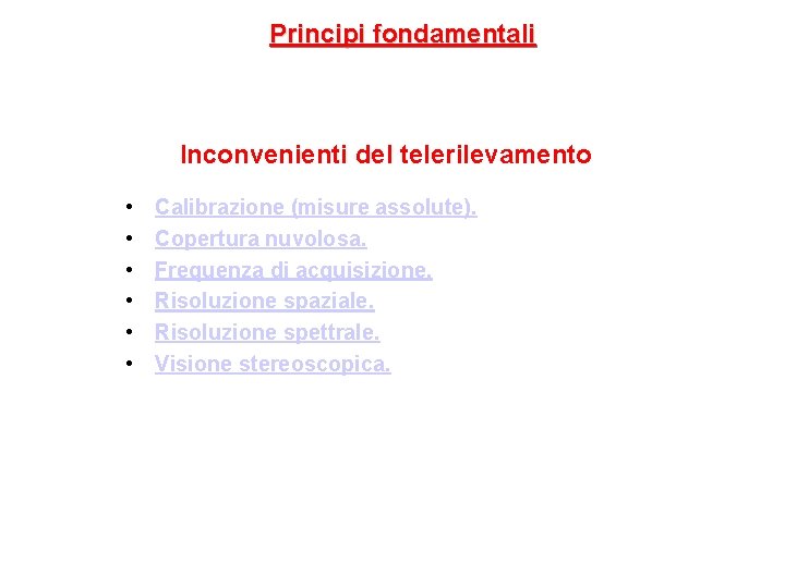 Principi fondamentali Inconvenienti del telerilevamento • • • Calibrazione (misure assolute). Copertura nuvolosa. Frequenza