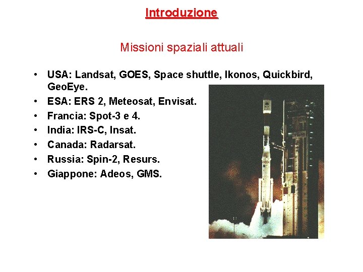 Introduzione Missioni spaziali attuali • USA: Landsat, GOES, Space shuttle, Ikonos, Quickbird, Geo. Eye.