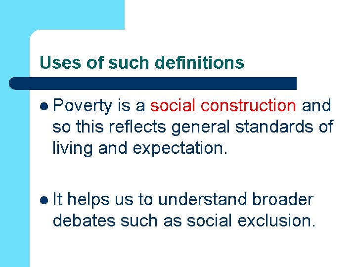 Uses of such definitions l Poverty is a social construction and so this reflects Uses of such definitions l Poverty is a social construction and so this reflects