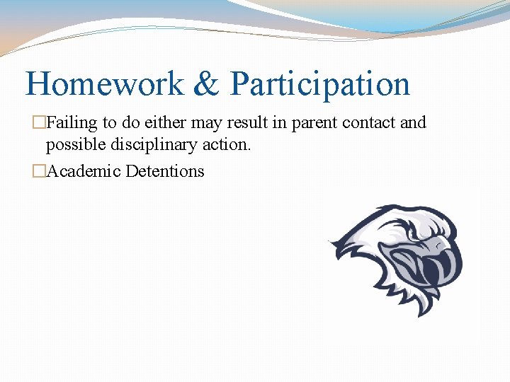 Homework & Participation �Failing to do either may result in parent contact and possible