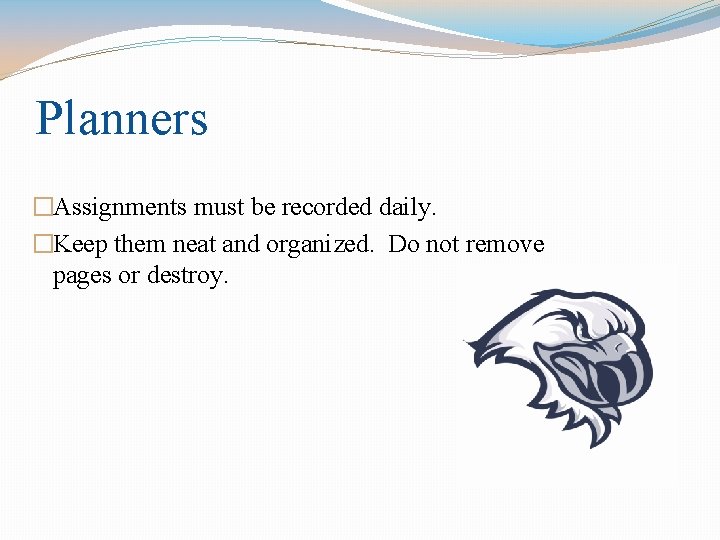 Planners �Assignments must be recorded daily. �Keep them neat and organized. Do not remove