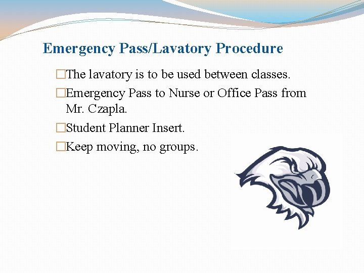 Emergency Pass/Lavatory Procedure �The lavatory is to be used between classes. �Emergency Pass to