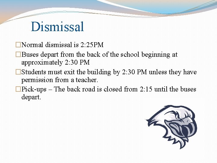 Dismissal �Normal dismissal is 2: 25 PM �Buses depart from the back of the Dismissal �Normal dismissal is 2: 25 PM �Buses depart from the back of the