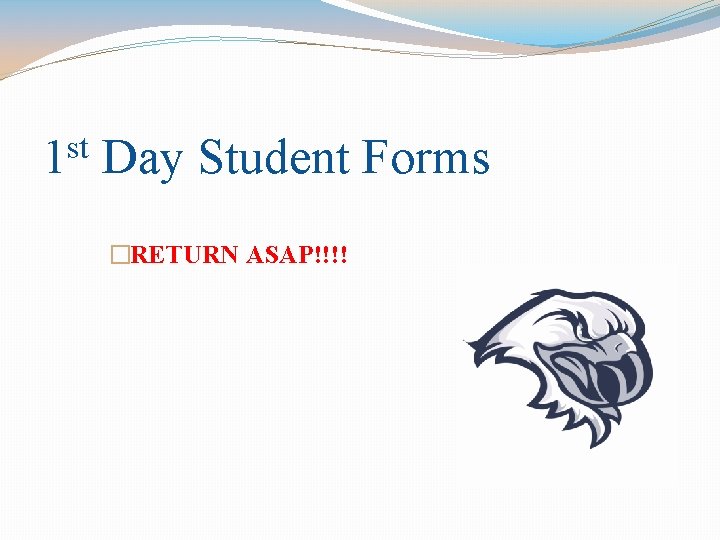st 1 Day Student Forms �RETURN ASAP!!!! 