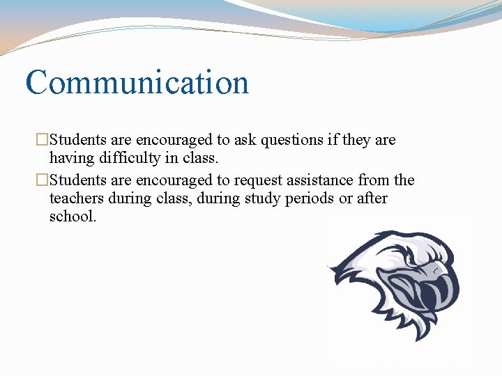 Communication �Students are encouraged to ask questions if they are having difficulty in class.