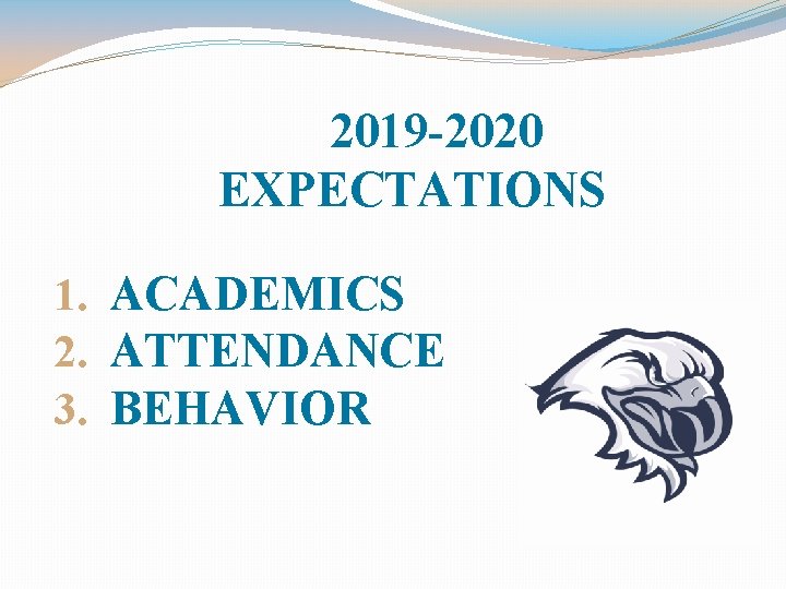 2019 -2020 EXPECTATIONS 1. ACADEMICS 2. ATTENDANCE 3. BEHAVIOR 