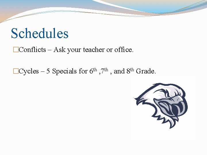 Schedules �Conflicts – Ask your teacher or office. �Cycles – 5 Specials for 6