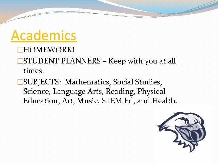 Academics �HOMEWORK! �STUDENT PLANNERS – Keep with you at all times. �SUBJECTS: Mathematics, Social
