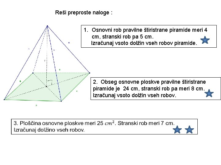 Reši preproste naloge : 1. Osnovni rob pravilne štiristrane piramide meri 4 cm, stranski