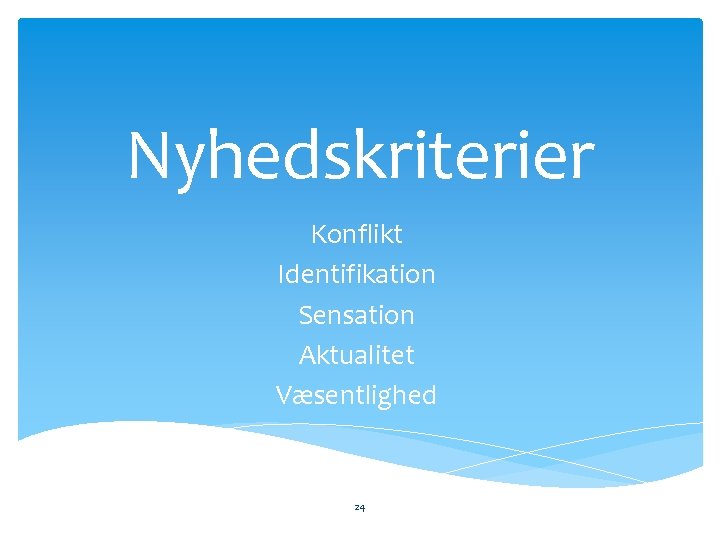 Nyhedskriterier Konflikt Identifikation Sensation Aktualitet Væsentlighed 24 