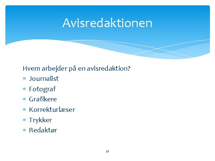 Avisredaktionen Hvem arbejder på en avisredaktion? Journalist Fotograf Grafikere Korrekturlæser Trykker Redaktør 33 