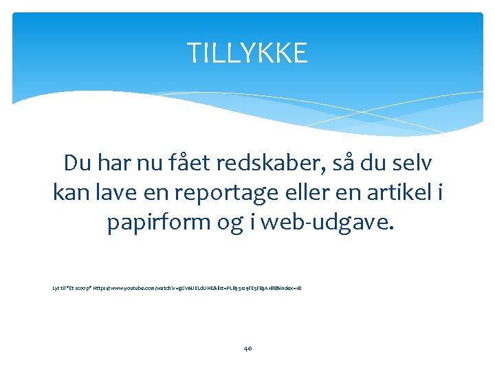 TILLYKKE Du har nu fået redskaber, så du selv kan lave en reportage eller