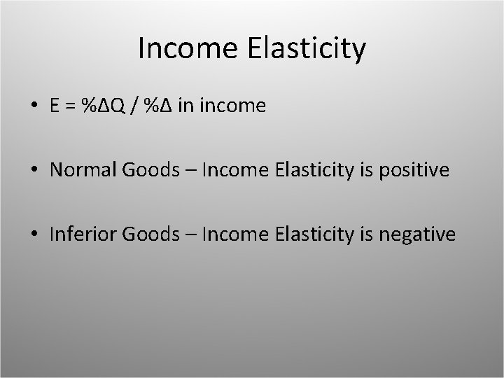 Income Elasticity • E = %ΔQ / %Δ in income • Normal Goods –