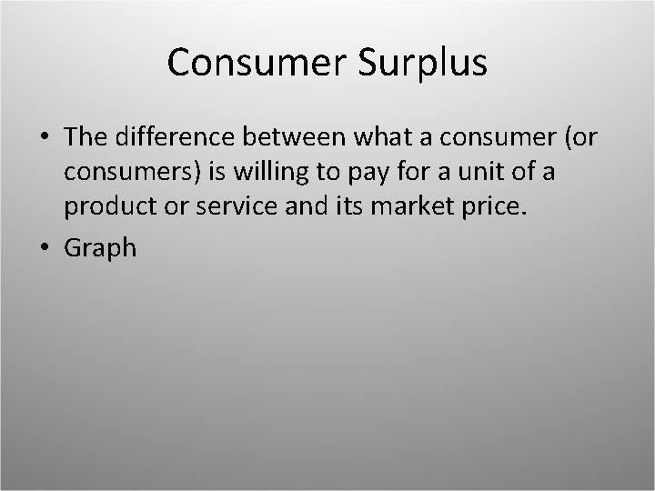 Consumer Surplus • The difference between what a consumer (or consumers) is willing to