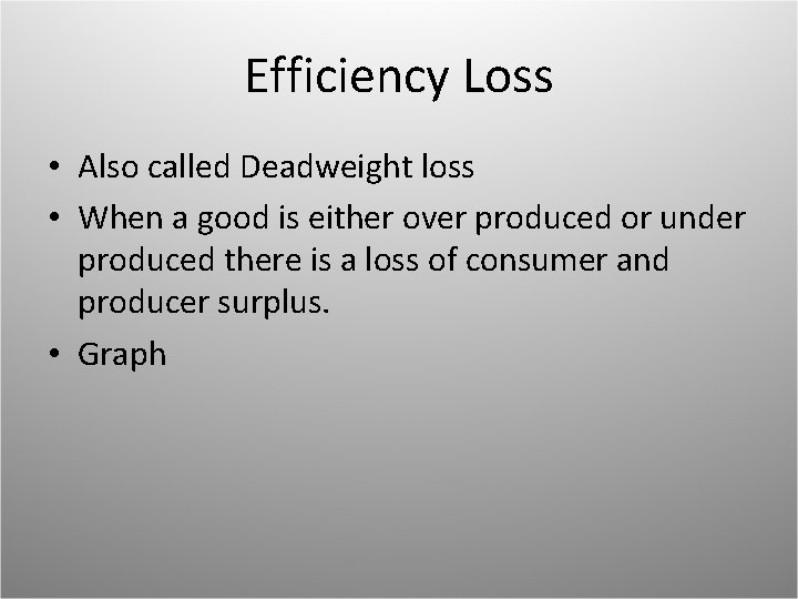 Efficiency Loss • Also called Deadweight loss • When a good is either over