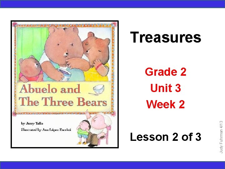 Treasures Lesson 2 of 3 Judy Fuhrman 4/13 Grade 2 Unit 3 Week 2