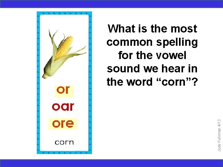 Judy Fuhrman 4/13 What is the most common spelling for the vowel sound we