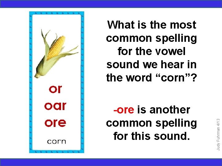 -ore is another common spelling for this sound. Judy Fuhrman 4/13 What is the