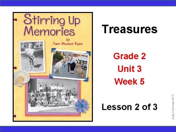 Treasures Lesson 2 of 3 Judy Fuhrman 4/13 Grade 2 Unit 3 Week 5