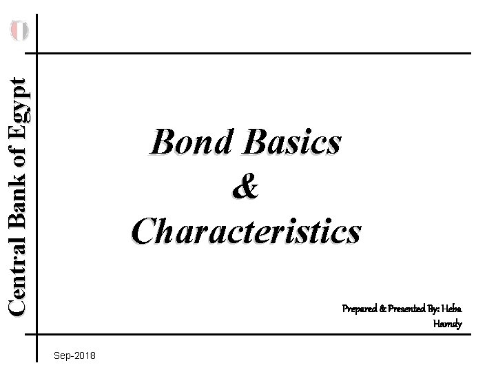 Central Bank of Egypt Bond Basics & Characteristics Prepared & Presented By: Heba Hamdy
