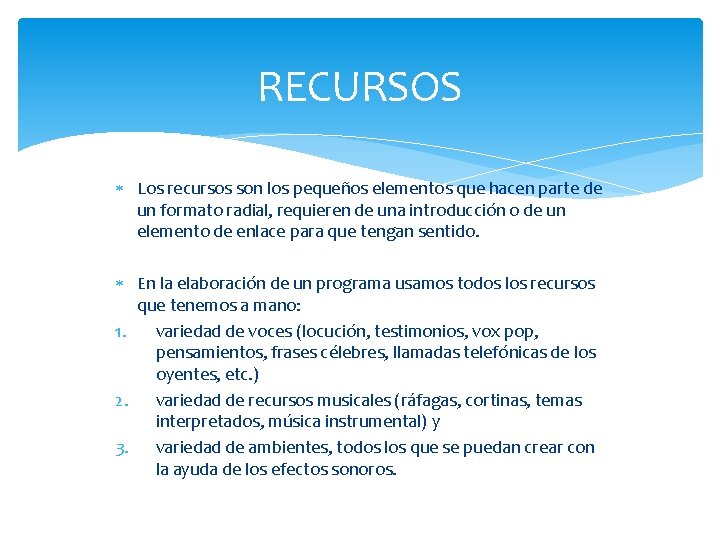 RECURSOS Los recursos son los pequeños elementos que hacen parte de un formato radial,