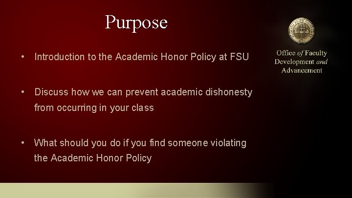 Purpose • Introduction to the Academic Honor Policy at FSU • Discuss how we