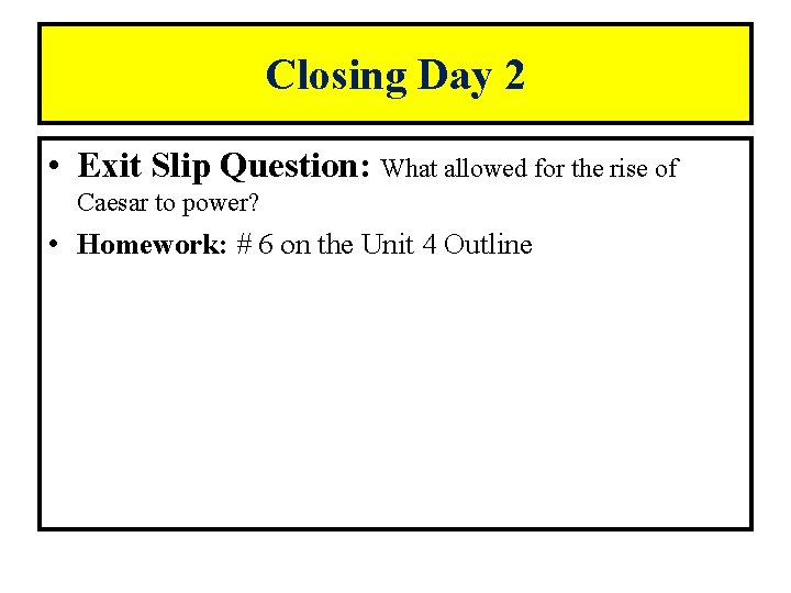Closing Day 2 • Exit Slip Question: What allowed for the rise of Caesar