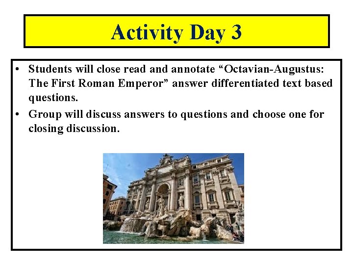 Activity Day 3 • Students will close read annotate “Octavian-Augustus: The First Roman Emperor”