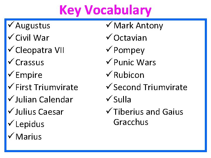 Key Vocabulary ü Augustus ü Civil War ü Cleopatra VII ü Crassus ü Empire