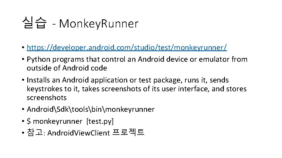 실습 - Monkey. Runner • https: //developer. android. com/studio/test/monkeyrunner/ • Python programs that control