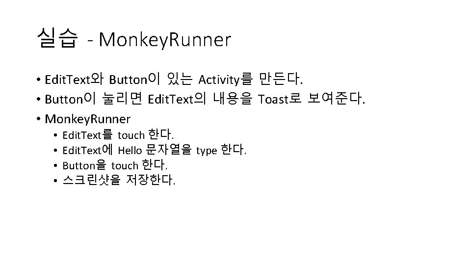 실습 - Monkey. Runner • Edit. Text와 Button이 있는 Activity를 만든다. • Button이 눌리면