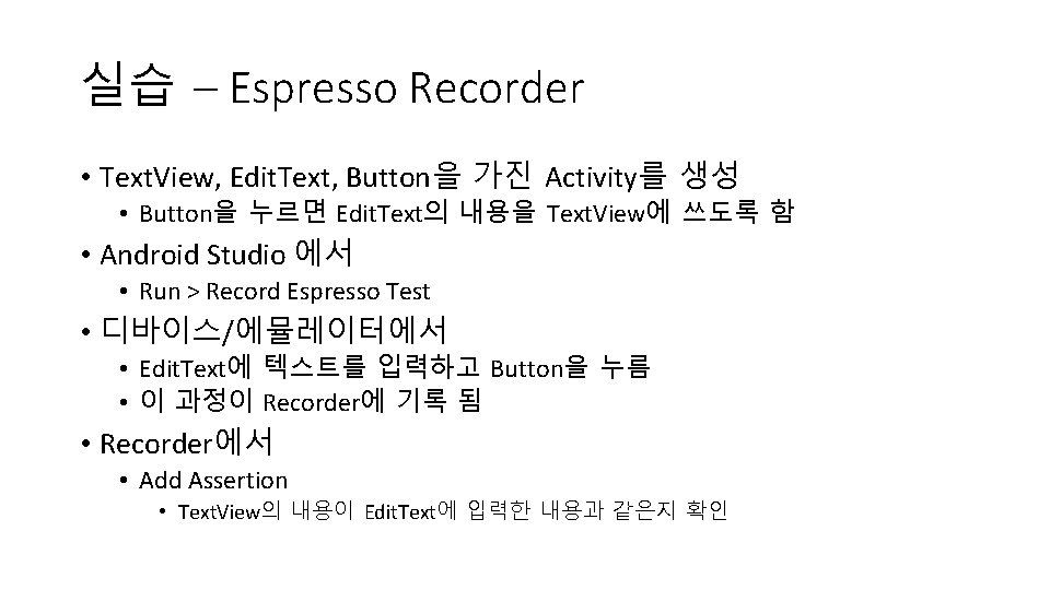 실습 – Espresso Recorder • Text. View, Edit. Text, Button을 가진 Activity를 생성 •