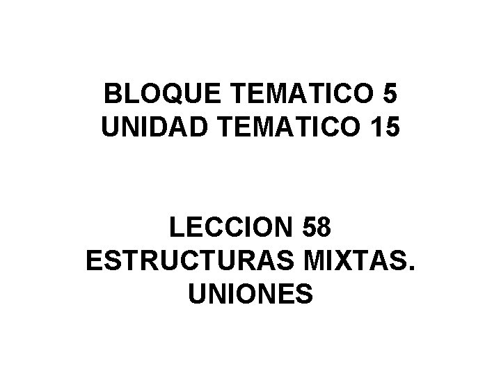 BLOQUE TEMATICO 5 UNIDAD TEMATICO 15 LECCION 58 ESTRUCTURAS MIXTAS. UNIONES 