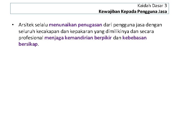 Kaidah Dasar 3 Kewajiban Kepada Pengguna Jasa • Arsitek selalu menunaikan penugasan dari pengguna