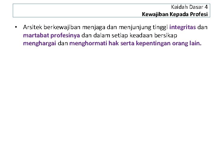 Kaidah Dasar 4 Kewajiban Kepada Profesi • Arsitek berkewajiban menjaga dan menjunjung tinggi integritas