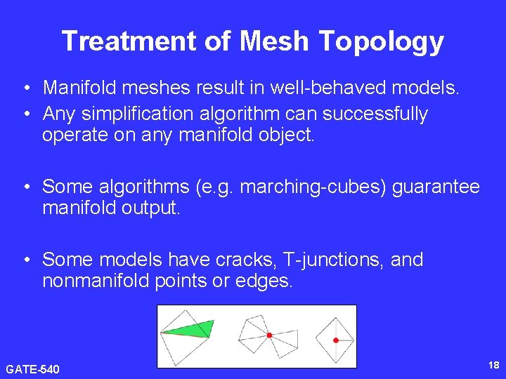 Treatment of Mesh Topology • Manifold meshes result in well-behaved models. • Any simplification