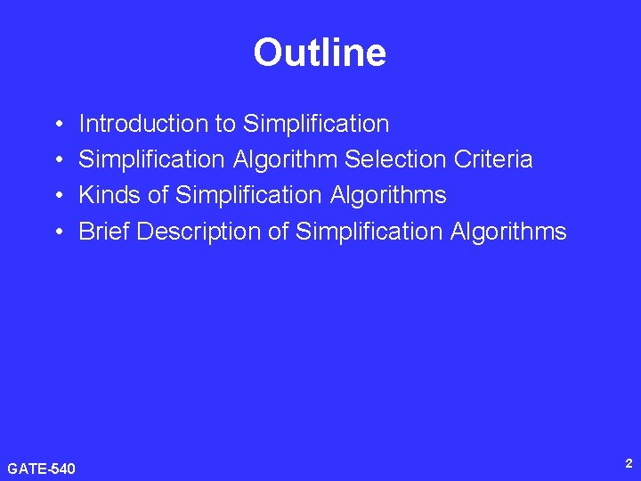 Outline • • GATE-540 Introduction to Simplification Algorithm Selection Criteria Kinds of Simplification Algorithms