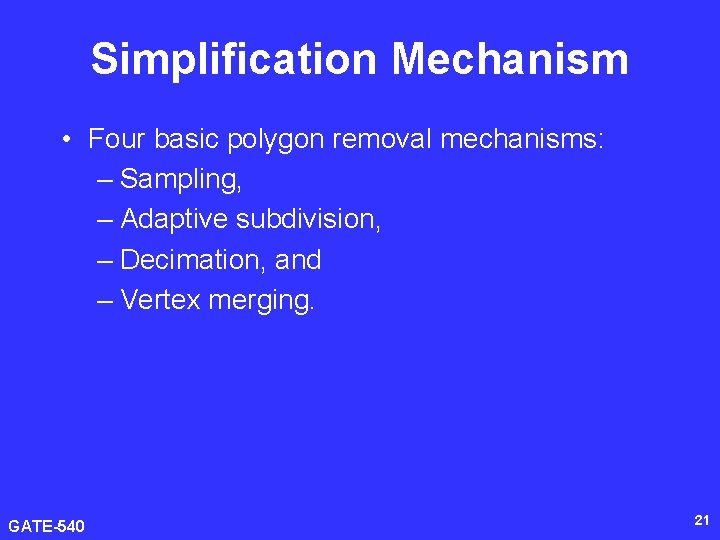 Simplification Mechanism • Four basic polygon removal mechanisms: – Sampling, – Adaptive subdivision, –