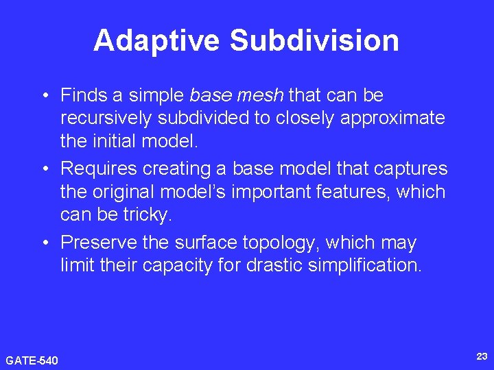 Adaptive Subdivision • Finds a simple base mesh that can be recursively subdivided to